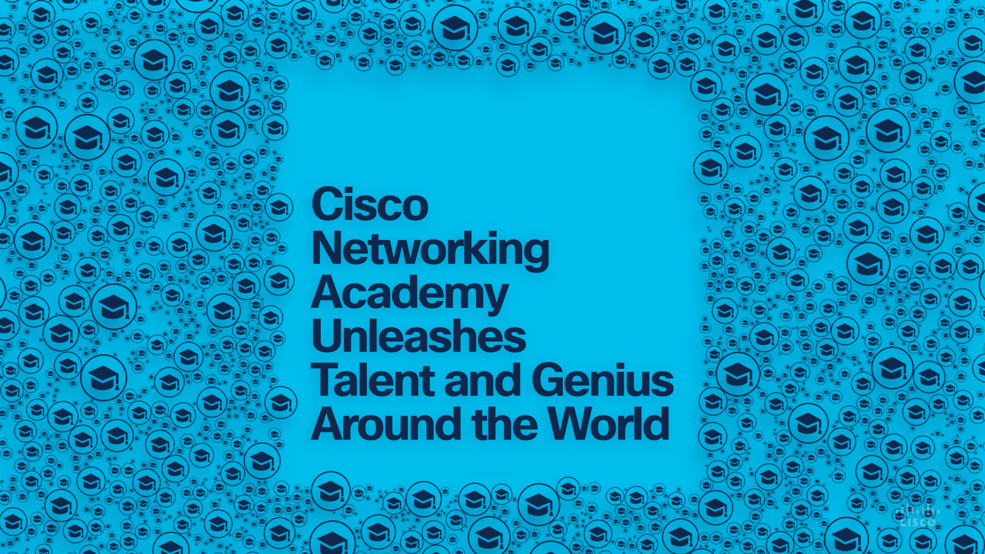 Cisco Networking Academy unleashes talent and genius around the world